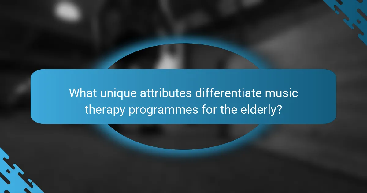 What unique attributes differentiate music therapy programmes for the elderly?