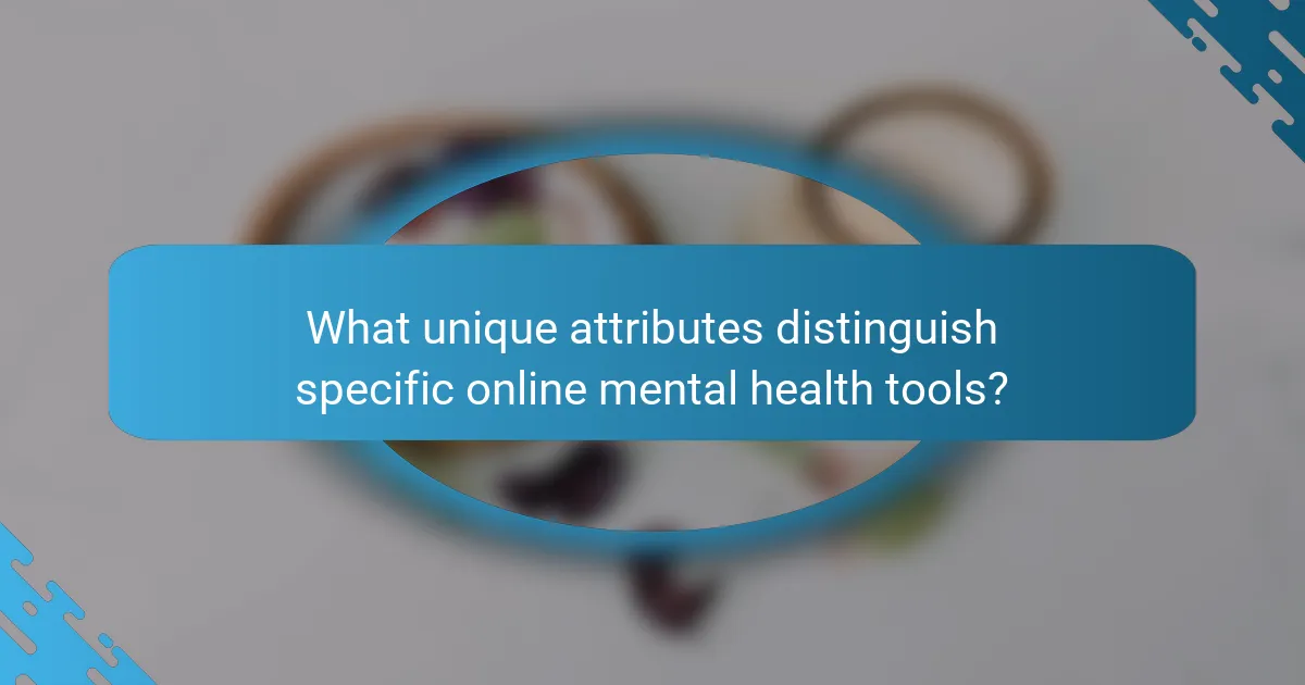 What unique attributes distinguish specific online mental health tools?