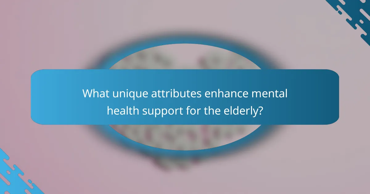 What unique attributes enhance mental health support for the elderly?