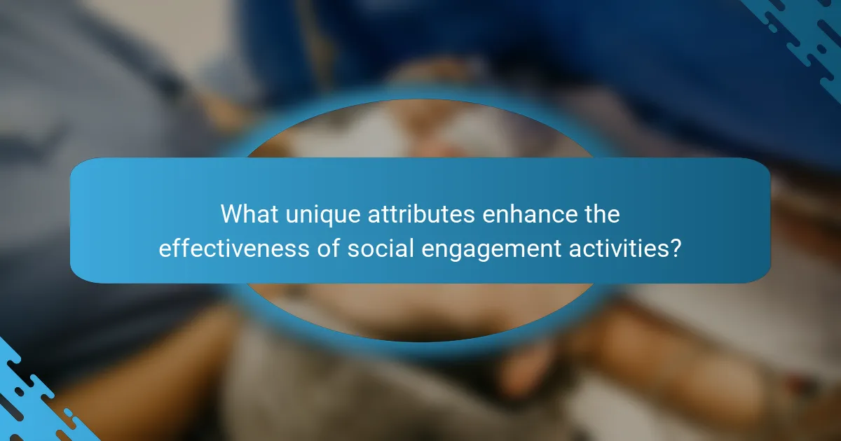 What unique attributes enhance the effectiveness of social engagement activities?