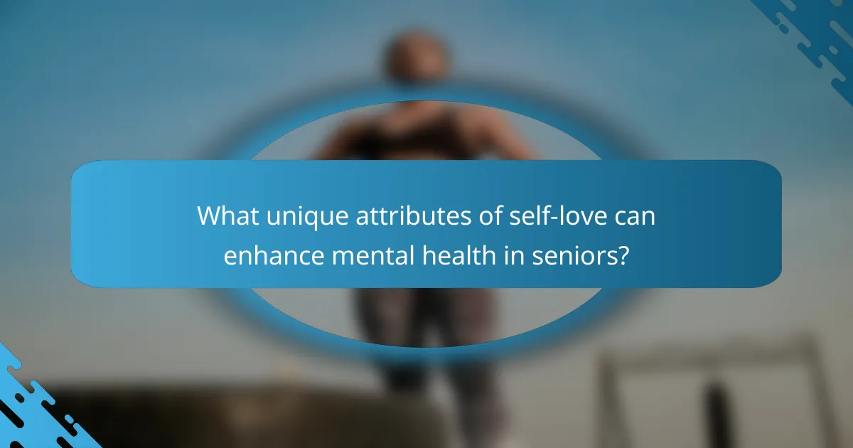 What unique attributes of self-love can enhance mental health in seniors?