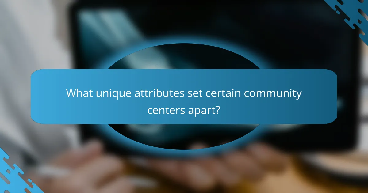 What unique attributes set certain community centers apart?