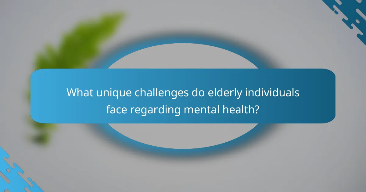 What unique challenges do elderly individuals face regarding mental health?