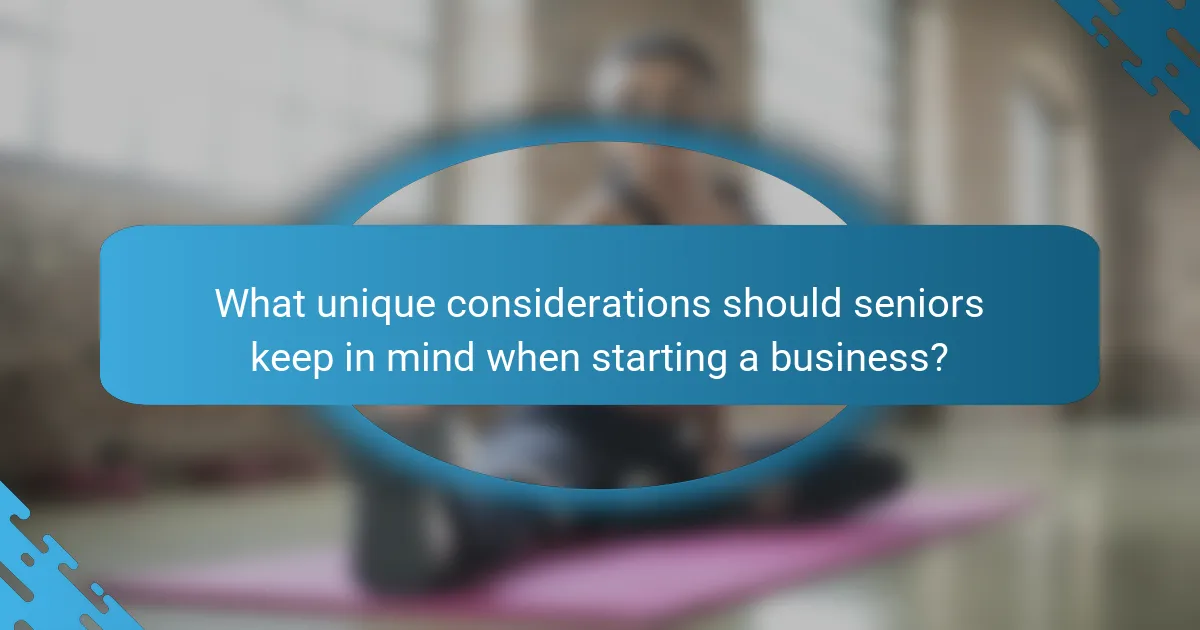 What unique considerations should seniors keep in mind when starting a business?
