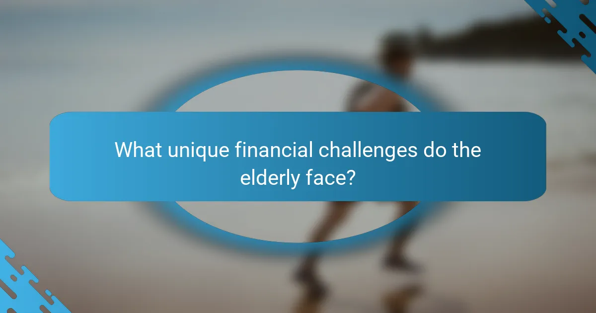 What unique financial challenges do the elderly face?