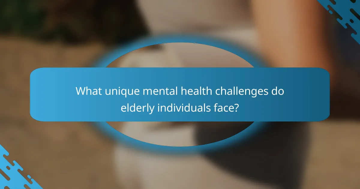 What unique mental health challenges do elderly individuals face?