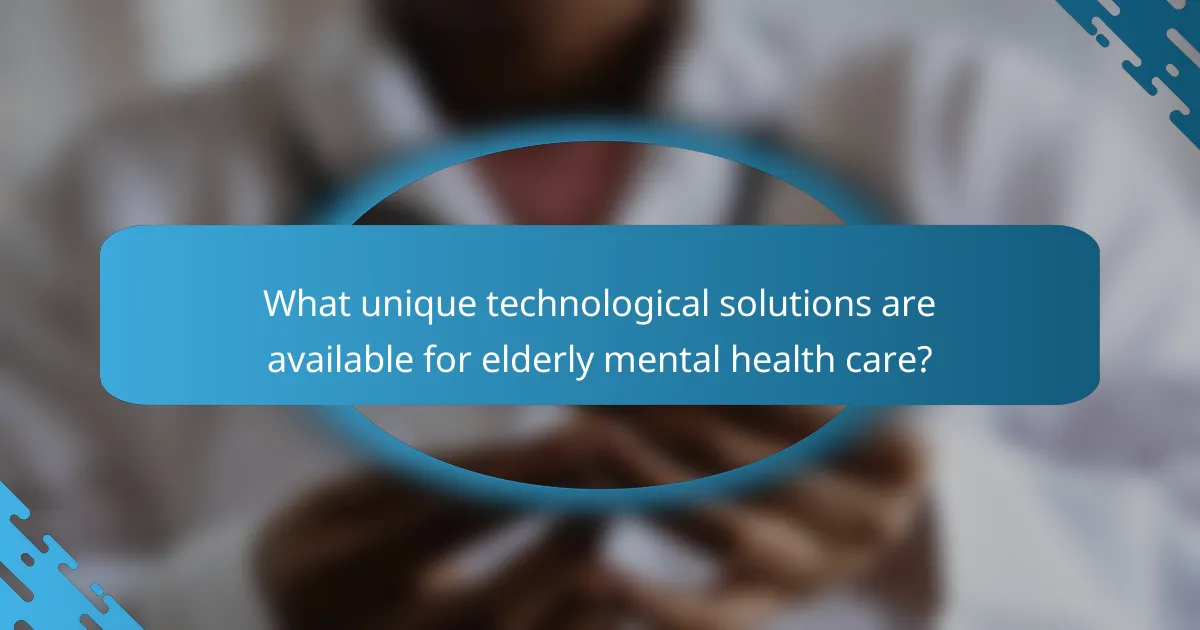 What unique technological solutions are available for elderly mental health care?
