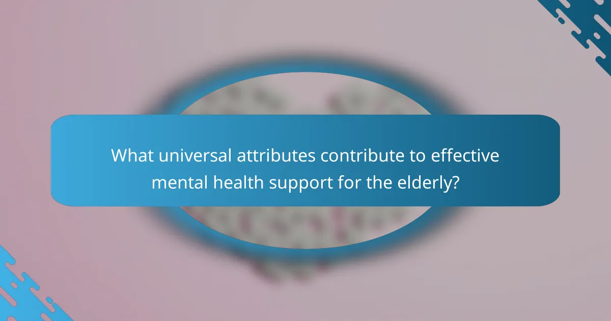 What universal attributes contribute to effective mental health support for the elderly?
