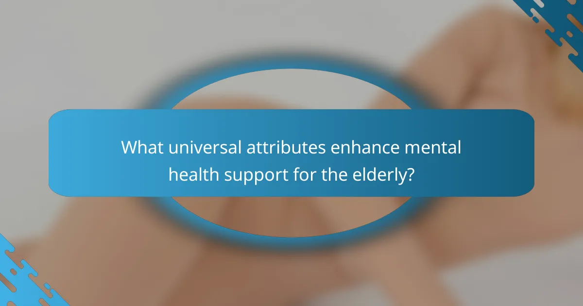 What universal attributes enhance mental health support for the elderly?