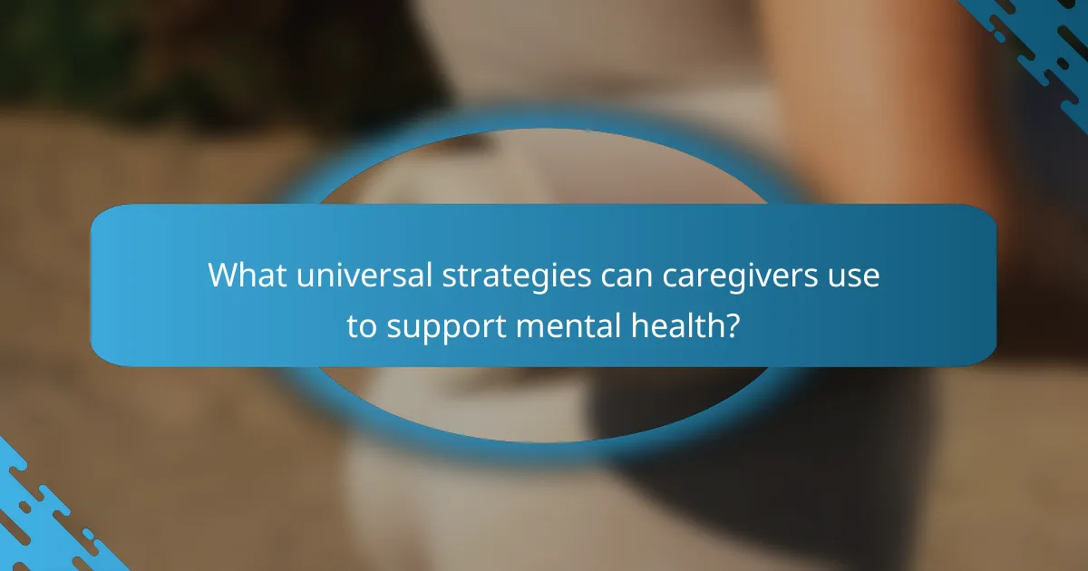 What universal strategies can caregivers use to support mental health?