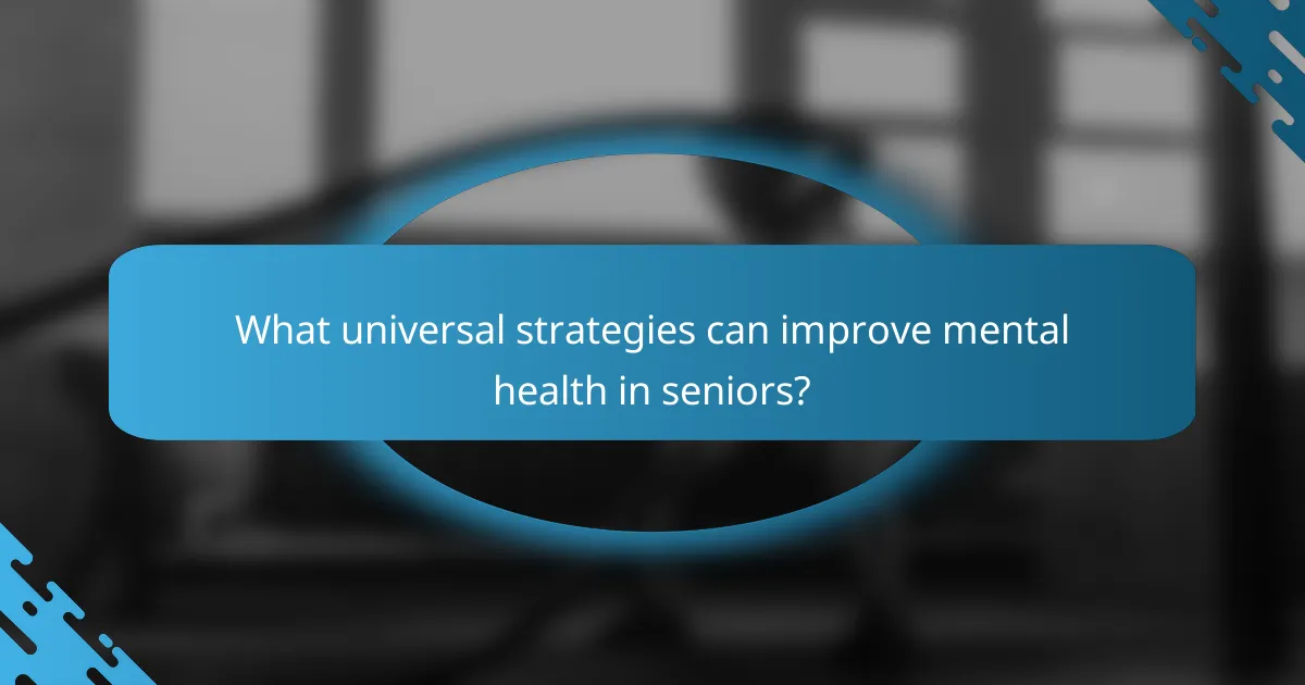 What universal strategies can improve mental health in seniors?